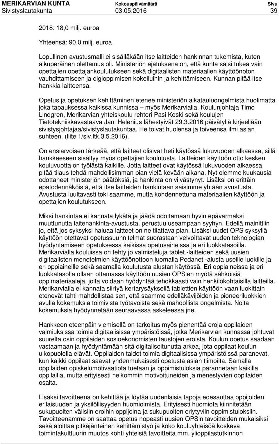 Kunnan pitää itse hankkia laitteensa. Opetus ja opetuksen kehittäminen etenee ministeriön aikatauluongelmista huolimatta joka tapauksessa kaikissa kunnissa myös Merikarvialla.