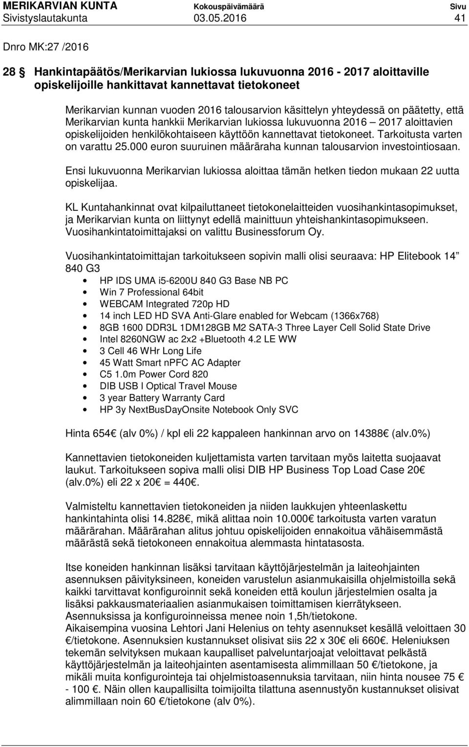 käsittelyn yhteydessä on päätetty, että Merikarvian kunta hankkii Merikarvian lukiossa lukuvuonna 2016 2017 aloittavien opiskelijoiden henkilökohtaiseen käyttöön kannettavat tietokoneet.