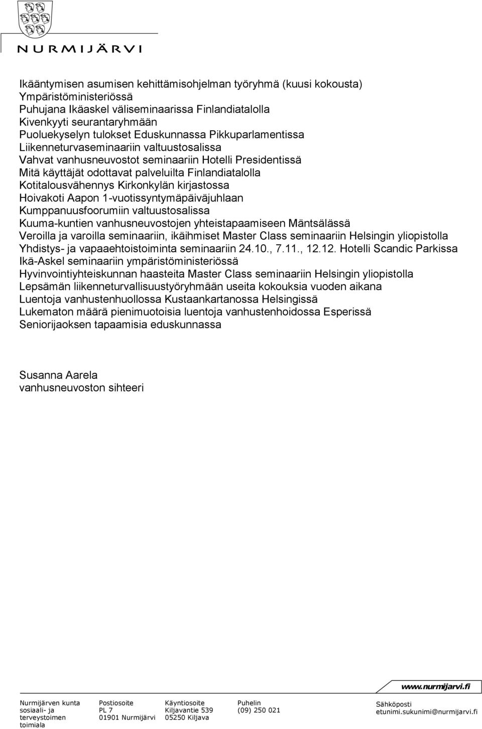 Kotitalousvähennys Kirkonkylän kirjastossa Hoivakoti Aapon 1-vuotissyntymäpäiväjuhlaan Kumppanuusfoorumiin valtuustosalissa Kuuma-kuntien vanhusneuvostojen yhteistapaamiseen Mäntsälässä Veroilla ja