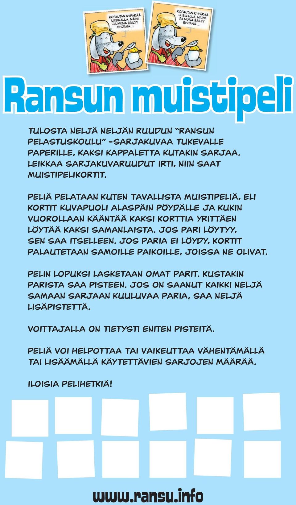 Jos pari löytyy, sen saa itselleen. Jos paria ei löydy, kortit palautetaan samoille paikoille, joissa ne olivat. Pelin lopuksi lasketaan omat parit. Kustakin parista saa pisteen.