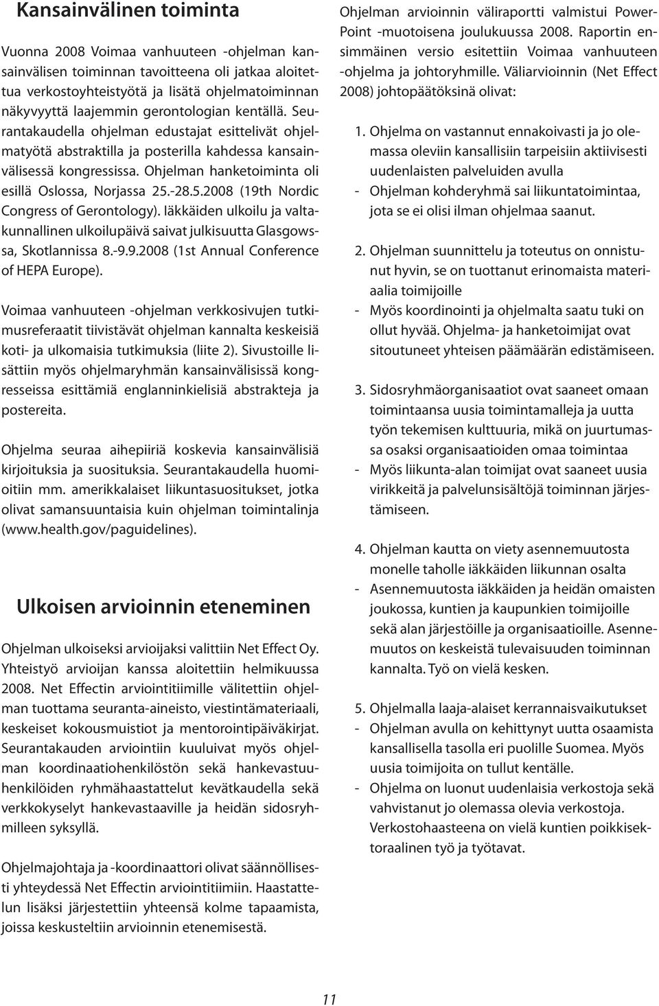 Ohjelman hanketoiminta oli esillä Oslossa, Norjassa 25.-28.5.2008 (19th Nordic Congress of Gerontology).