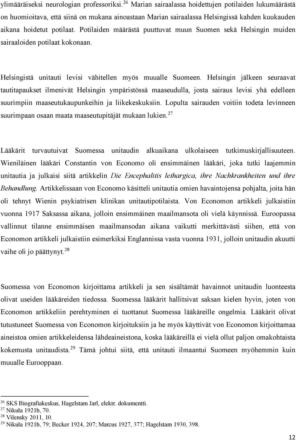 Potilaiden määrästä puuttuvat muun Suomen sekä Helsingin muiden sairaaloiden potilaat kokonaan. Helsingistä unitauti levisi vähitellen myös muualle Suomeen.