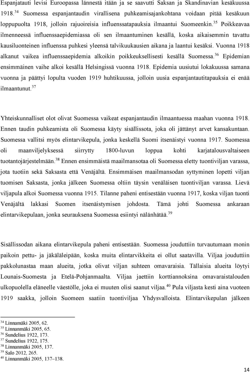 35 Poikkeavaa ilmenneessä influenssaepidemiassa oli sen ilmaantuminen kesällä, koska aikaisemmin tavattu kausiluonteinen influenssa puhkesi yleensä talvikuukausien aikana ja laantui kesäksi.