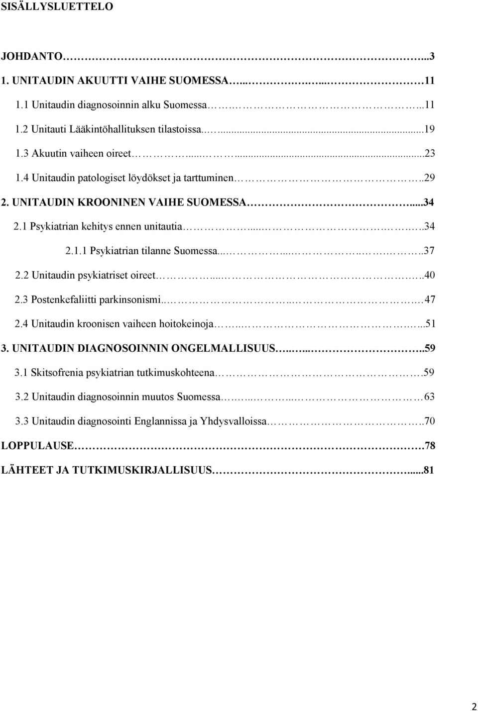 ..........37 2.2 Unitaudin psykiatriset oireet......40 2.3 Postenkefaliitti parkinsonismi..... 47 2.4 Unitaudin kroonisen vaiheen hoitokeinoja......51 3. UNITAUDIN DIAGNOSOINNIN ONGELMALLISUUS.......59 3.