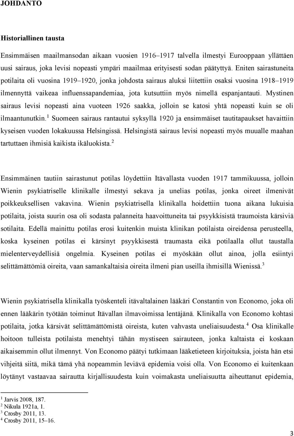 espanjantauti. Mystinen sairaus levisi nopeasti aina vuoteen 1926 saakka, jolloin se katosi yhtä nopeasti kuin se oli ilmaantunutkin.