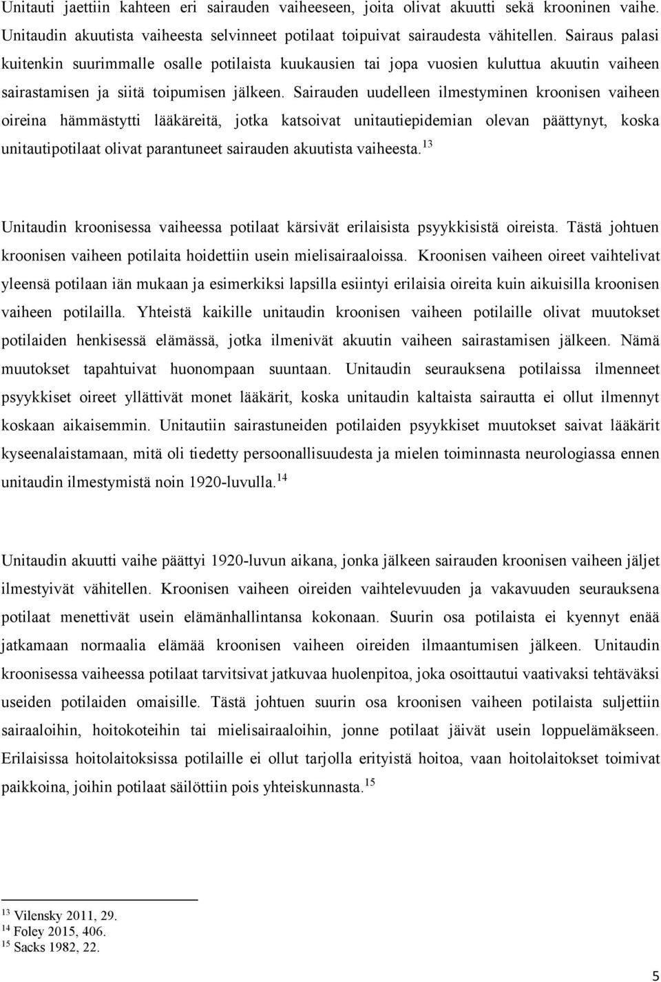 Sairauden uudelleen ilmestyminen kroonisen vaiheen oireina hämmästytti lääkäreitä, jotka katsoivat unitautiepidemian olevan päättynyt, koska unitautipotilaat olivat parantuneet sairauden akuutista