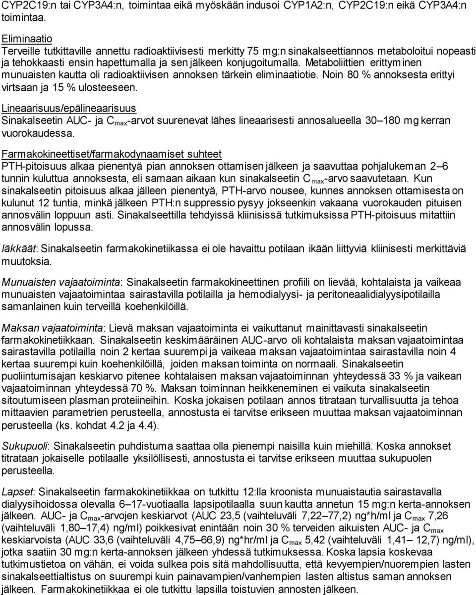 Metaboliittien erittyminen munuaisten kautta oli radioaktiivisen annoksen tärkein eliminaatiotie. Noin 80 % annoksesta erittyi virtsaan ja 15 % ulosteeseen.