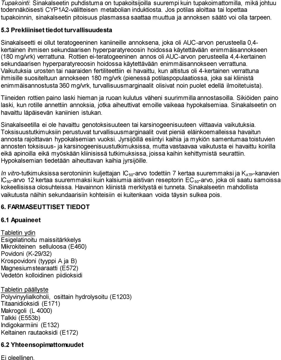 3 Prekliiniset tiedot turvallisuudesta Sinakalseetti ei ollut teratogeeninen kaniineille annoksena, joka oli AUC-arvon perusteella 0,4- kertainen ihmisen sekundaarisen hyperparatyreoosin hoidossa