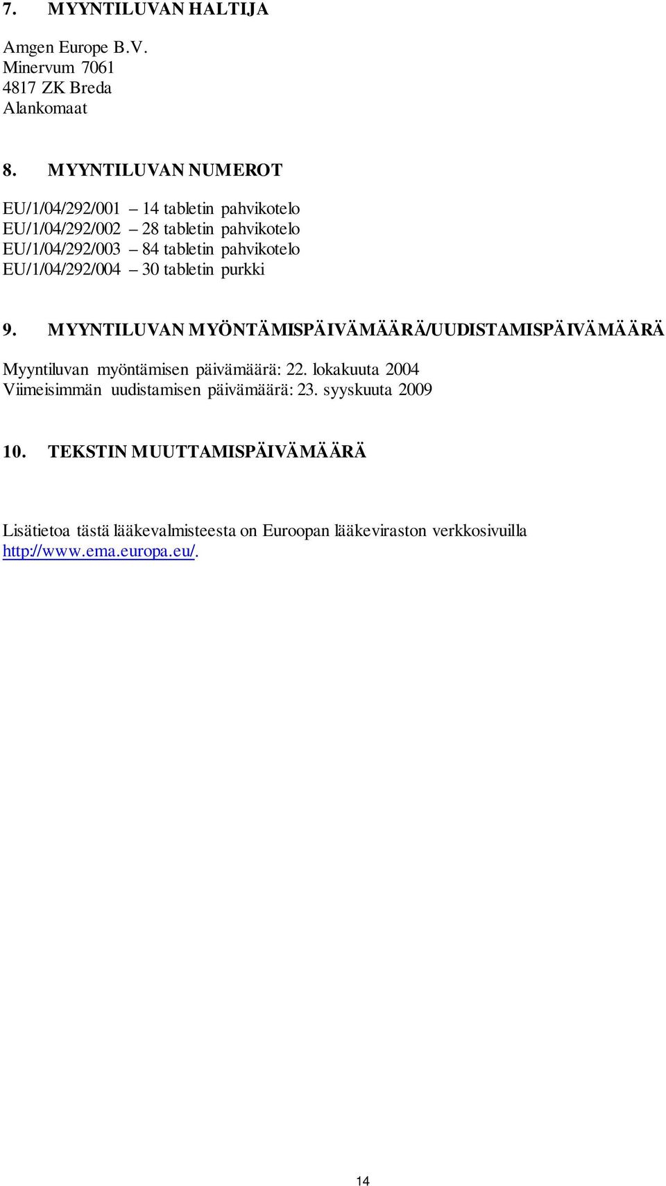 EU/1/04/292/004 30 tabletin purkki 9. MYYNTILUVAN MYÖNTÄMISPÄIVÄMÄÄRÄ/UUDISTAMISPÄIVÄMÄÄRÄ Myyntiluvan myöntämisen päivämäärä: 22.