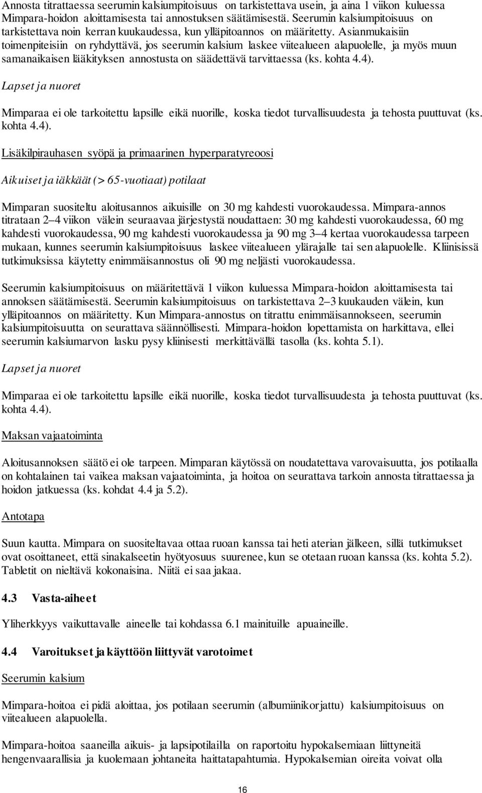 Asianmukaisiin toimenpiteisiin on ryhdyttävä, jos seerumin kalsium laskee viitealueen alapuolelle, ja myös muun samanaikaisen lääkityksen annostusta on säädettävä tarvittaessa (ks. kohta 4.4).