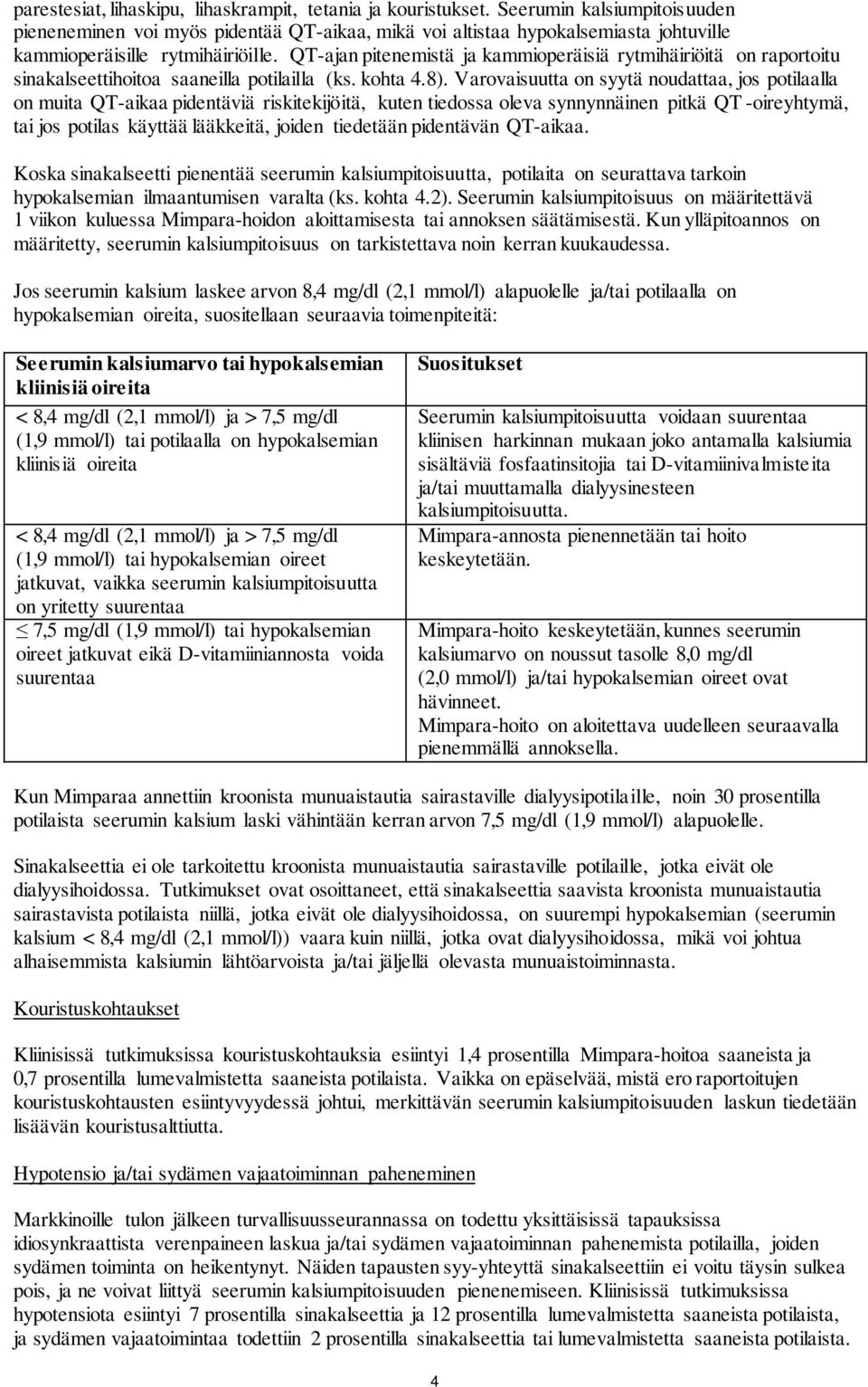 QT-ajan pitenemistä ja kammioperäisiä rytmihäiriöitä on raportoitu sinakalseettihoitoa saaneilla potilailla (ks. kohta 4.8).