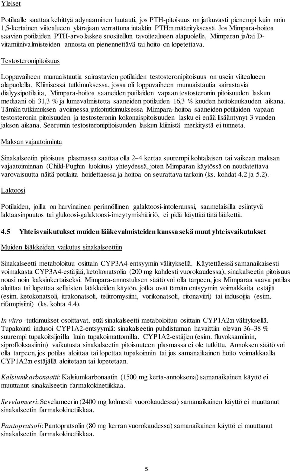 Testosteronipitoisuus Loppuvaiheen munuaistautia sairastavien potilaiden testosteronipitoisuus on usein viitealueen alapuolella.