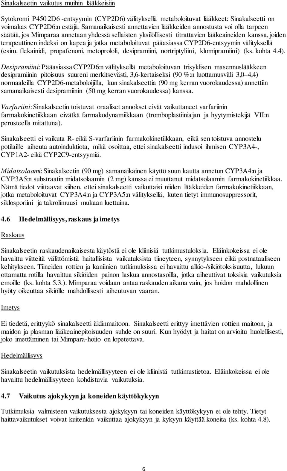 kapea ja jotka metaboloituvat pääasiassa CYP2D6-entsyymin välityksellä (esim. flekainidi, propafenoni, metoprololi, desipramiini, nortriptyliini, klomipramiini) (ks. kohta 4.4).