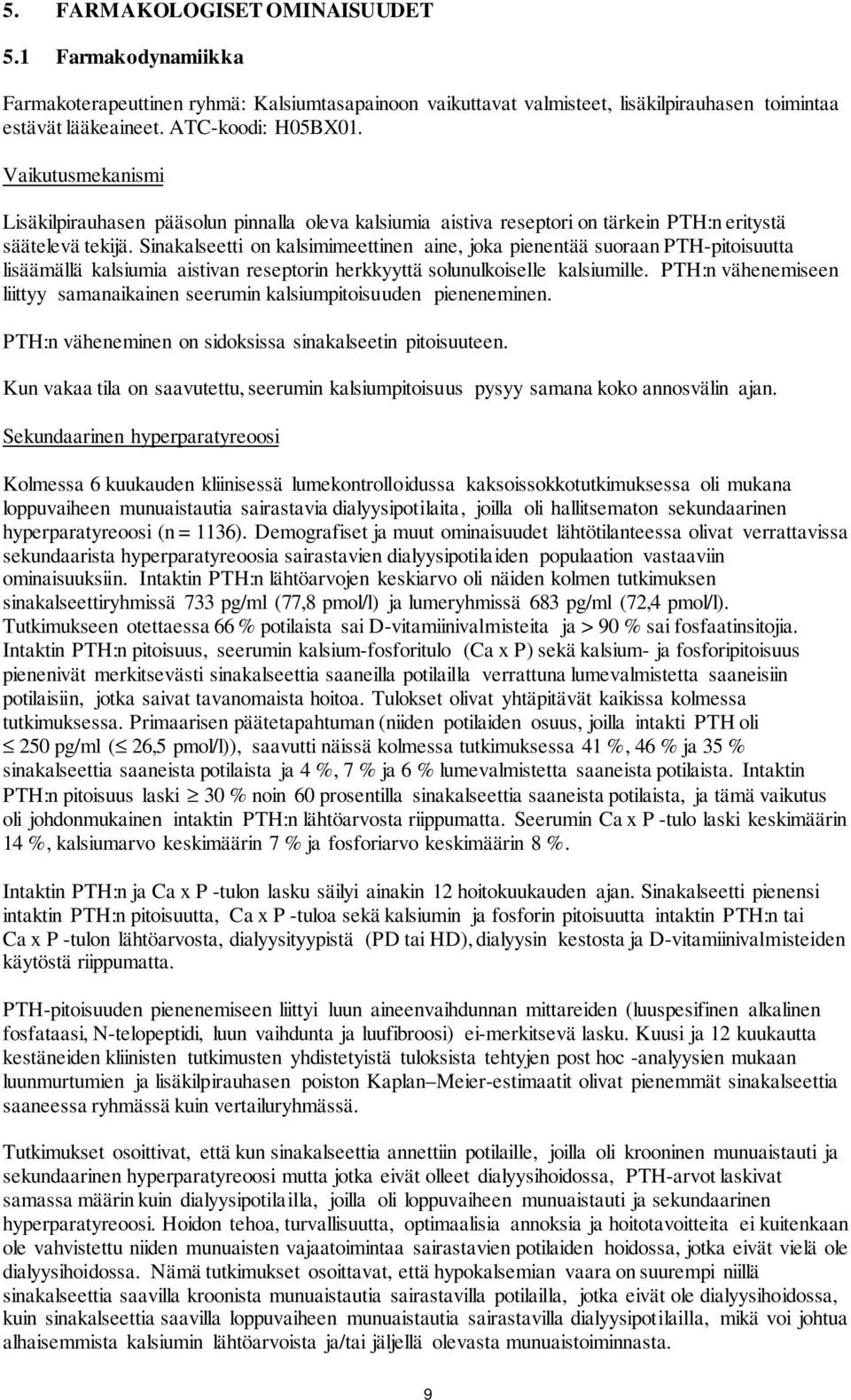 Sinakalseetti on kalsimimeettinen aine, joka pienentää suoraan PTH-pitoisuutta lisäämällä kalsiumia aistivan reseptorin herkkyyttä solunulkoiselle kalsiumille.