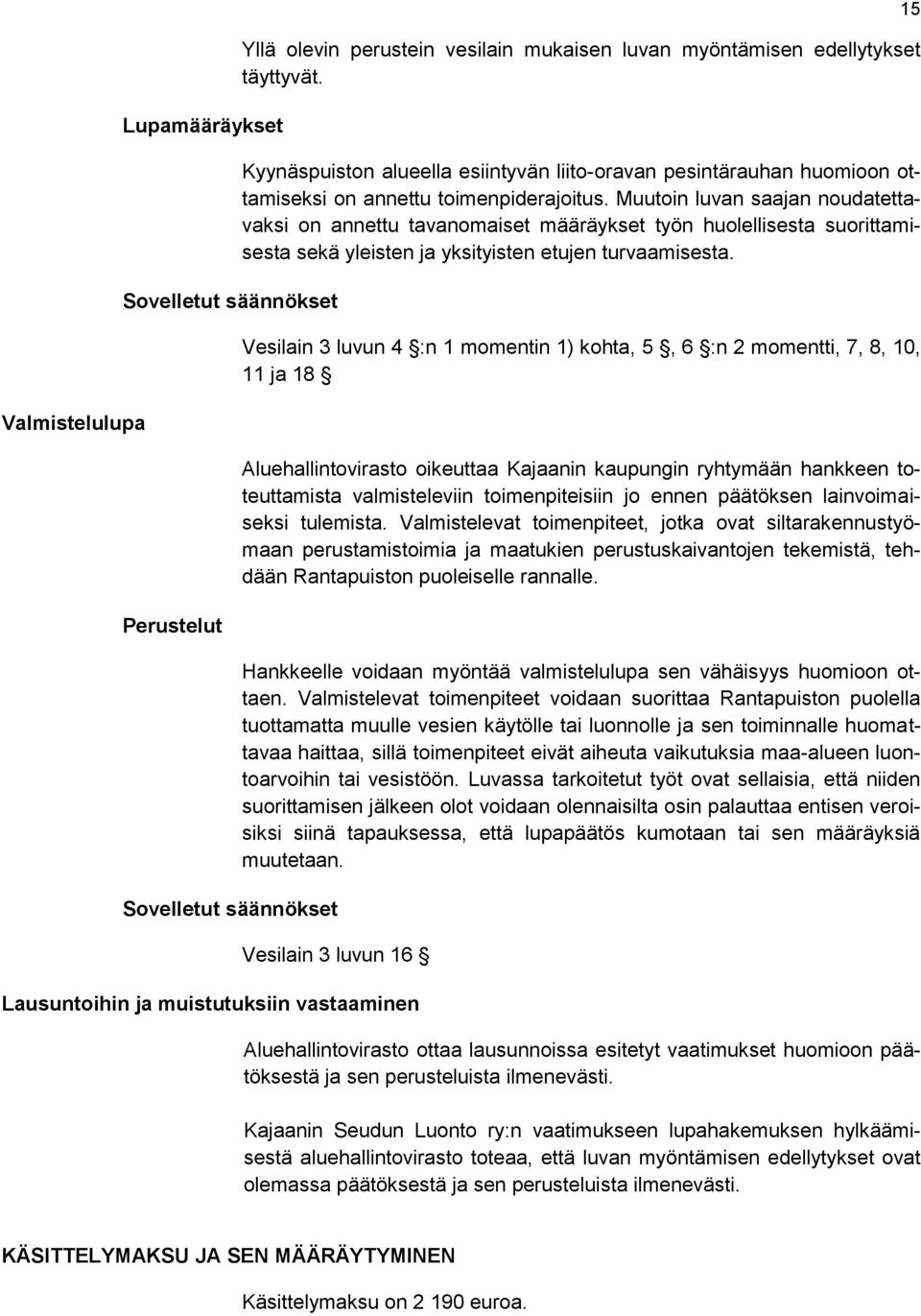 Muutoin luvan saajan noudatettavaksi on annettu tavanomaiset määräykset työn huolellisesta suorittamisesta sekä yleisten ja yksityisten etujen turvaamisesta.