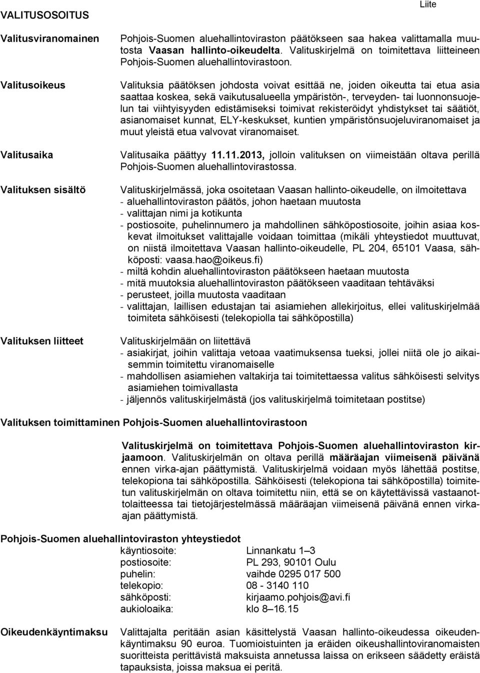 Valituksia päätöksen johdosta voivat esittää ne, joiden oikeutta tai etua asia saattaa koskea, sekä vaikutusalueella ympäristön-, terveyden- tai luonnonsuojelun tai viihtyisyyden edistämiseksi