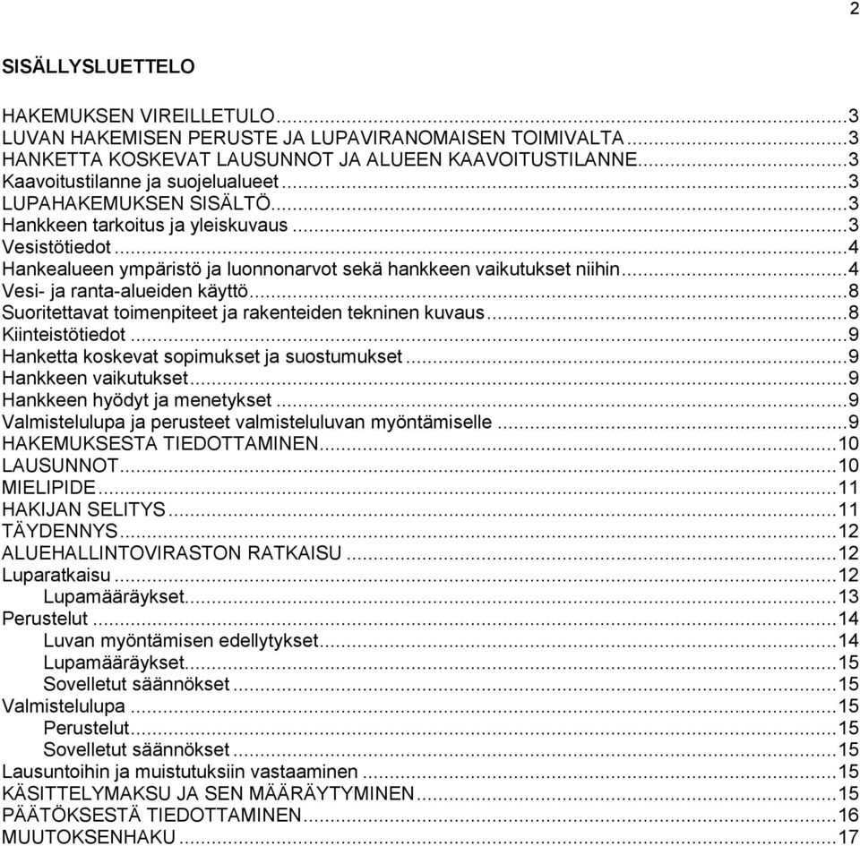 .. 8 Suoritettavat toimenpiteet ja rakenteiden tekninen kuvaus... 8 Kiinteistötiedot... 9 Hanketta koskevat sopimukset ja suostumukset... 9 Hankkeen vaikutukset... 9 Hankkeen hyödyt ja menetykset.