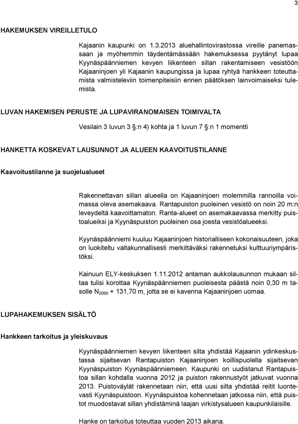 LUVAN HAKEMISEN PERUSTE JA LUPAVIRANOMAISEN TOIMIVALTA Vesilain 3 luvun 3 :n 4) kohta ja 1 luvun 7 :n 1 momentti HANKETTA KOSKEVAT LAUSUNNOT JA ALUEEN KAAVOITUSTILANNE Kaavoitustilanne ja