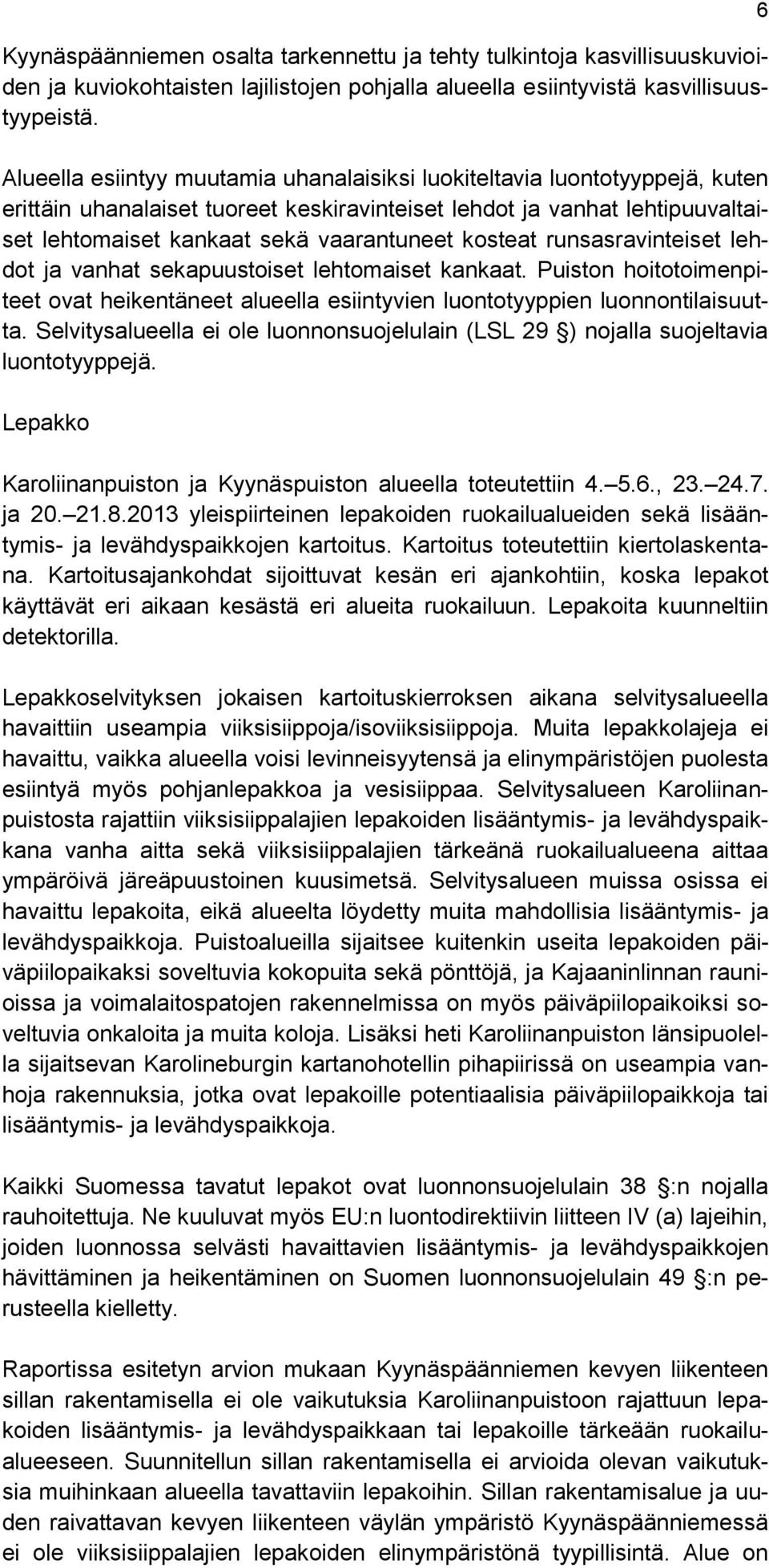 kosteat runsasravinteiset lehdot ja vanhat sekapuustoiset lehtomaiset kankaat. Puiston hoitotoimenpiteet ovat heikentäneet alueella esiintyvien luontotyyppien luonnontilaisuutta.