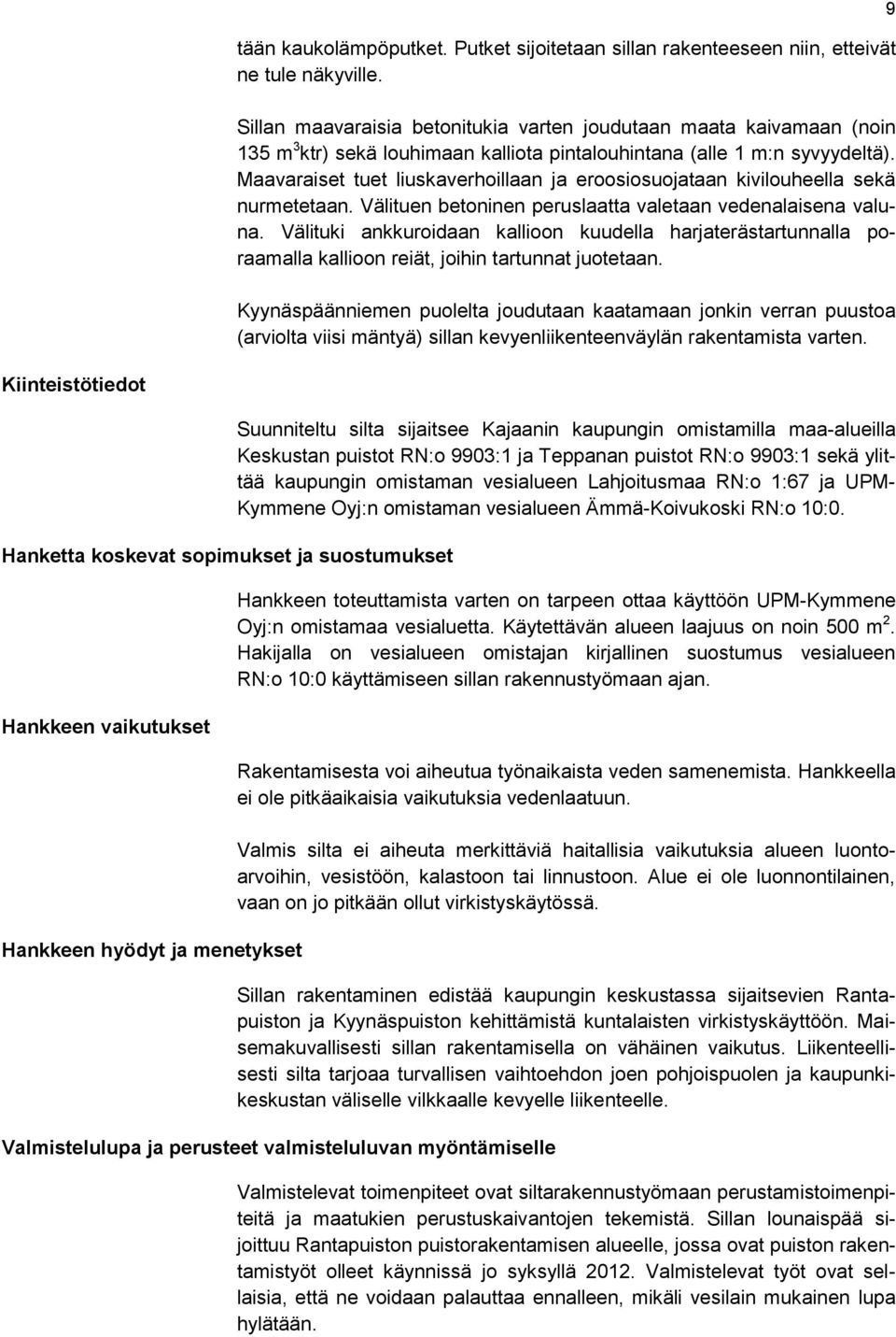 Maavaraiset tuet liuskaverhoillaan ja eroosiosuojataan kivilouheella sekä nurmetetaan. Välituen betoninen peruslaatta valetaan vedenalaisena valuna.