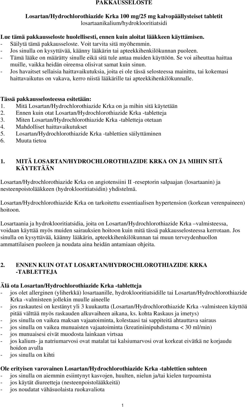 - Tämä lääke on määrätty sinulle eikä sitä tule antaa muiden käyttöön. Se voi aiheuttaa haittaa muille, vaikka heidän oireensa olisivat samat kuin sinun.