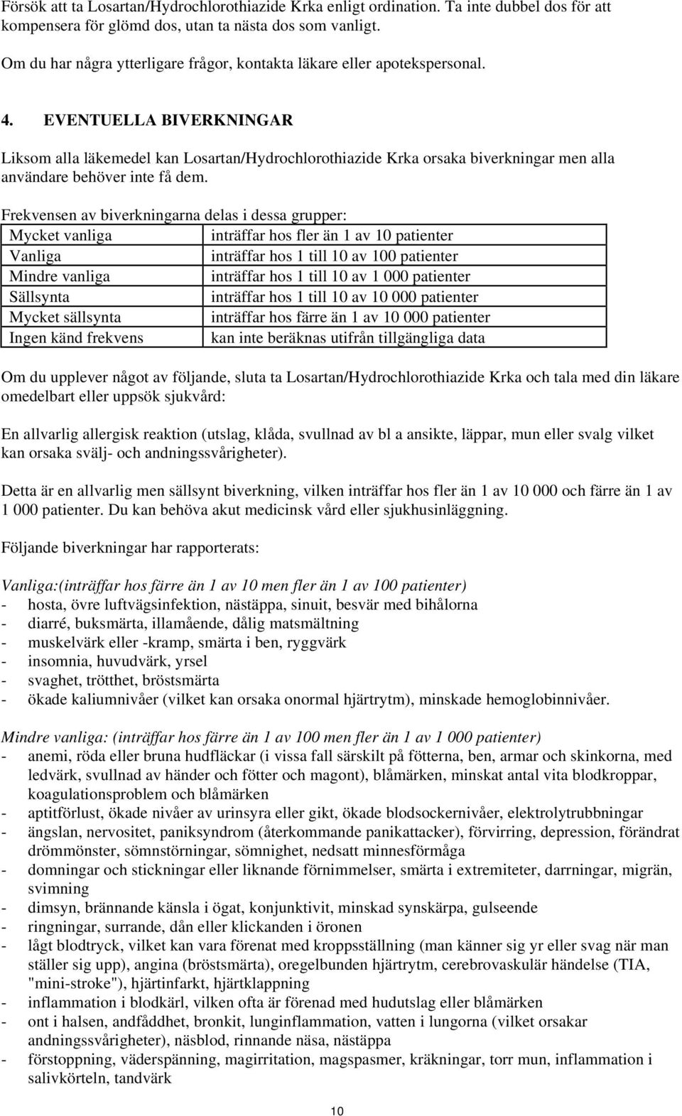 EVENTUELLA BIVERKNINGAR Liksom alla läkemedel kan Losartan/Hydrochlorothiazide Krka orsaka biverkningar men alla användare behöver inte få dem.