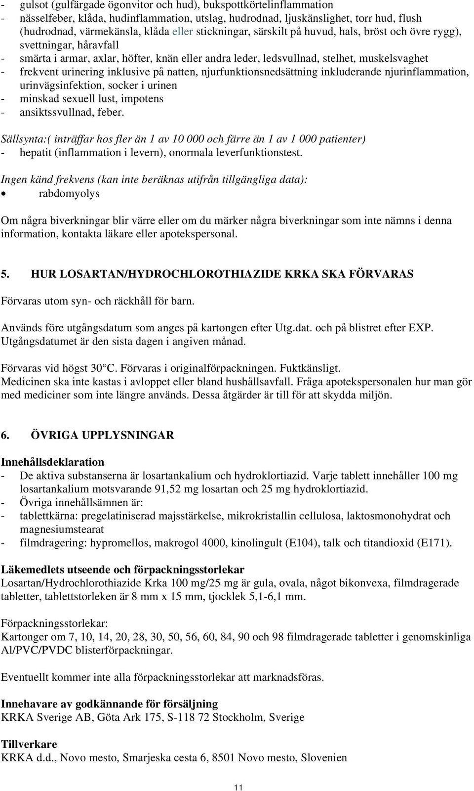 inklusive på natten, njurfunktionsnedsättning inkluderande njurinflammation, urinvägsinfektion, socker i urinen - minskad sexuell lust, impotens - ansiktssvullnad, feber.