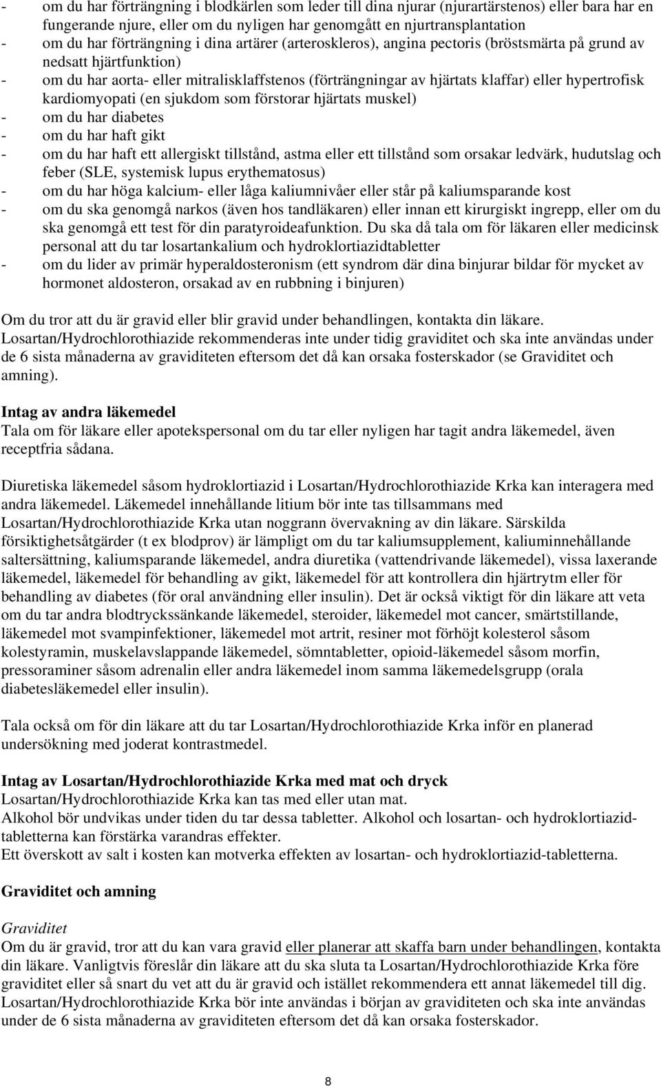 hypertrofisk kardiomyopati (en sjukdom som förstorar hjärtats muskel) - om du har diabetes - om du har haft gikt - om du har haft ett allergiskt tillstånd, astma eller ett tillstånd som orsakar