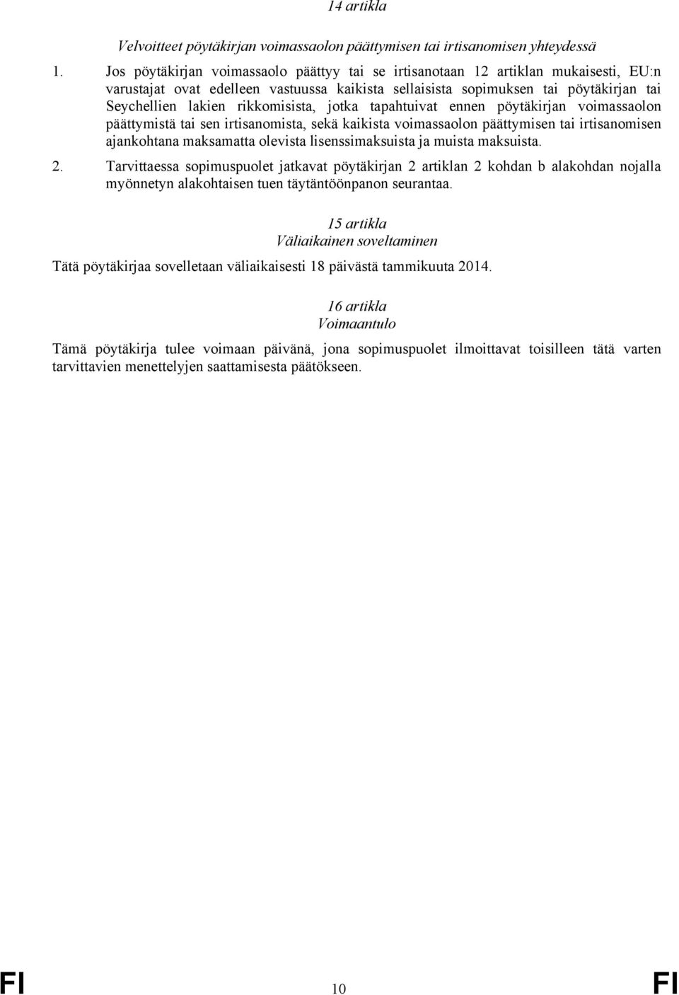 rikkomisista, jotka tapahtuivat ennen pöytäkirjan voimassaolon päättymistä tai sen irtisanomista, sekä kaikista voimassaolon päättymisen tai irtisanomisen ajankohtana maksamatta olevista