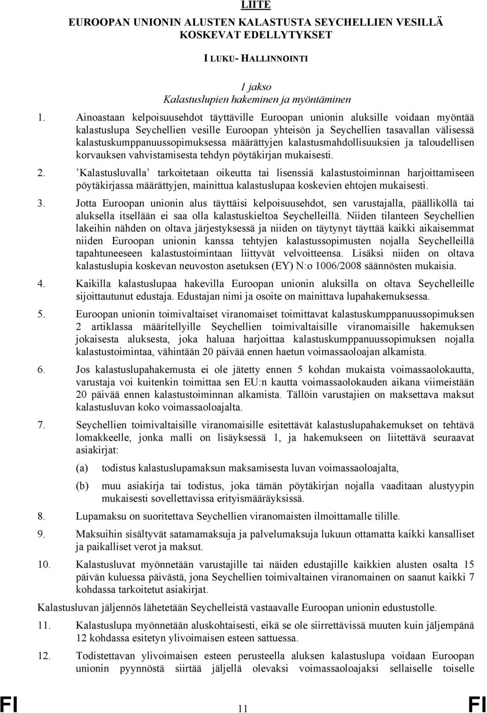 määrättyjen kalastusmahdollisuuksien ja taloudellisen korvauksen vahvistamisesta tehdyn pöytäkirjan mukaisesti. 2.