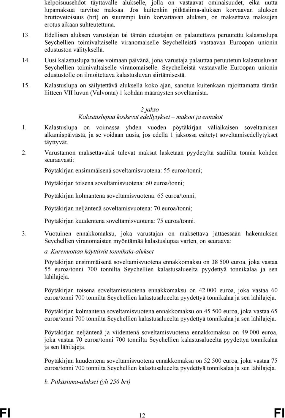 Edellisen aluksen varustajan tai tämän edustajan on palautettava peruutettu kalastuslupa Seychellien toimivaltaiselle viranomaiselle Seychelleistä vastaavan Euroopan unionin edustuston välityksellä.