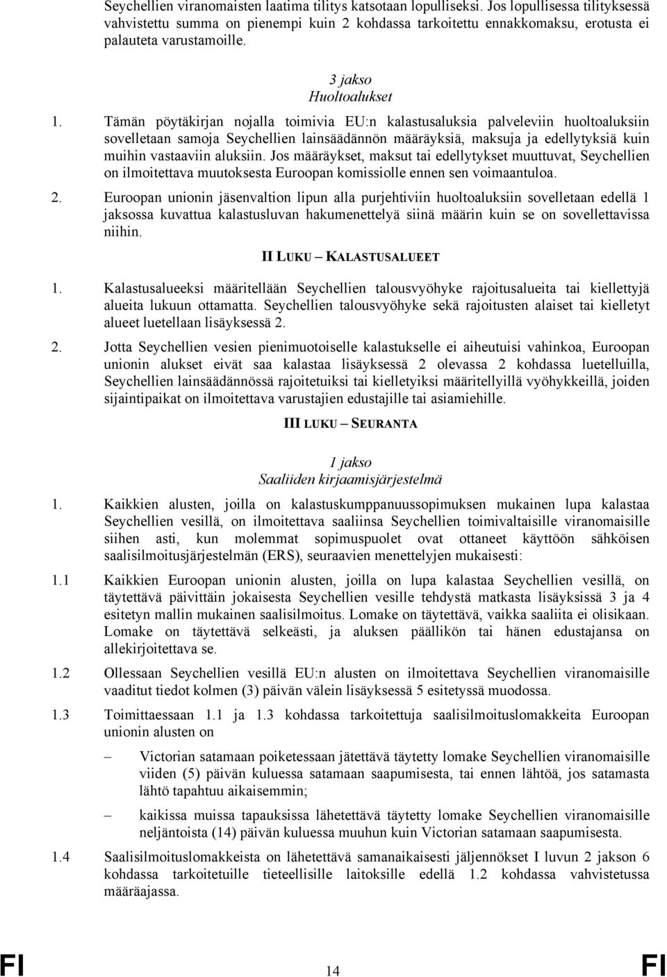 Tämän pöytäkirjan nojalla toimivia EU:n kalastusaluksia palveleviin huoltoaluksiin sovelletaan samoja Seychellien lainsäädännön määräyksiä, maksuja ja edellytyksiä kuin muihin vastaaviin aluksiin.
