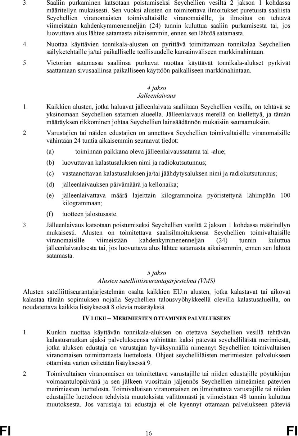 kuluttua saaliin purkamisesta tai, jos luovuttava alus lähtee satamasta aikaisemmin, ennen sen lähtöä satamasta. 4.