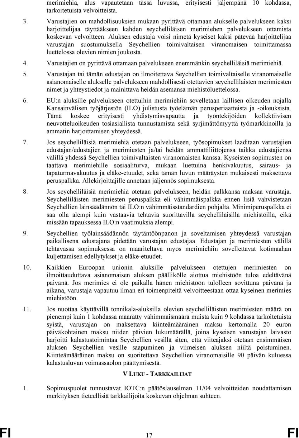 Aluksen edustaja voisi nimetä kyseiset kaksi pätevää harjoittelijaa varustajan suostumuksella Seychellien toimivaltaisen viranomaisen toimittamassa luettelossa olevien nimien joukosta. 4.