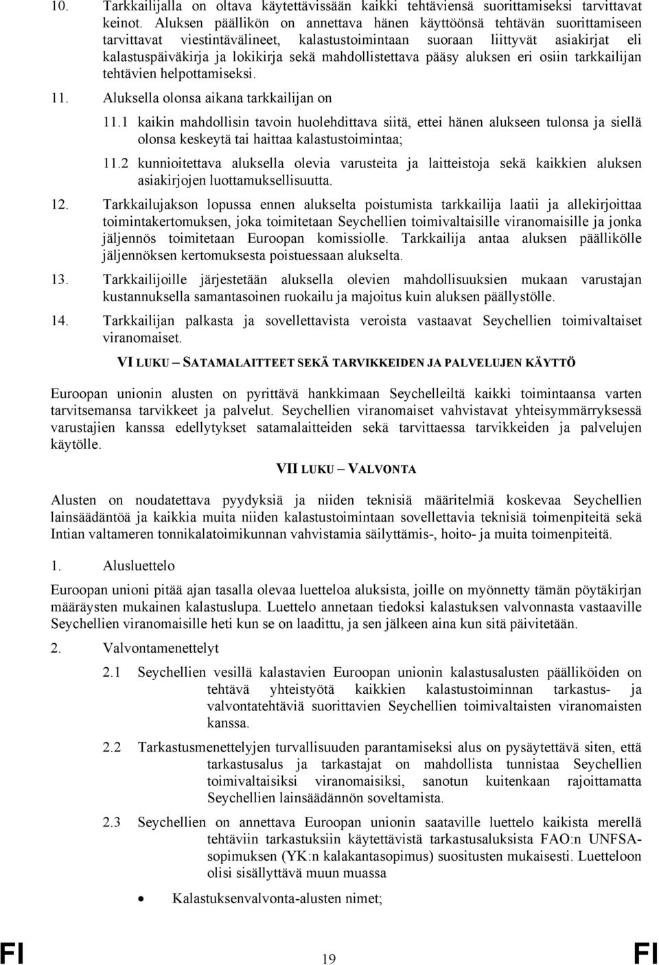 mahdollistettava pääsy aluksen eri osiin tarkkailijan tehtävien helpottamiseksi. 11. Aluksella olonsa aikana tarkkailijan on 11.