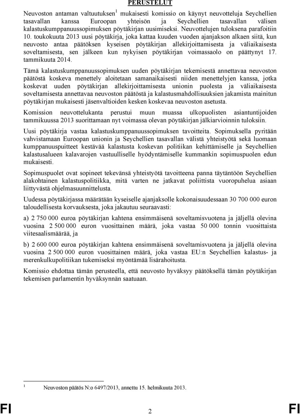toukokuuta 2013 uusi pöytäkirja, joka kattaa kuuden vuoden ajanjakson alkaen siitä, kun neuvosto antaa päätöksen kyseisen pöytäkirjan allekirjoittamisesta ja väliaikaisesta soveltamisesta, sen