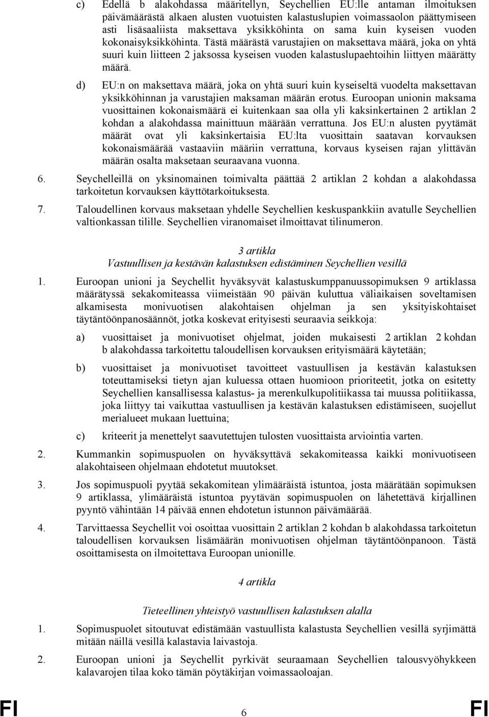 Tästä määrästä varustajien on maksettava määrä, joka on yhtä suuri kuin liitteen 2 jaksossa kyseisen vuoden kalastuslupaehtoihin liittyen määrätty määrä.