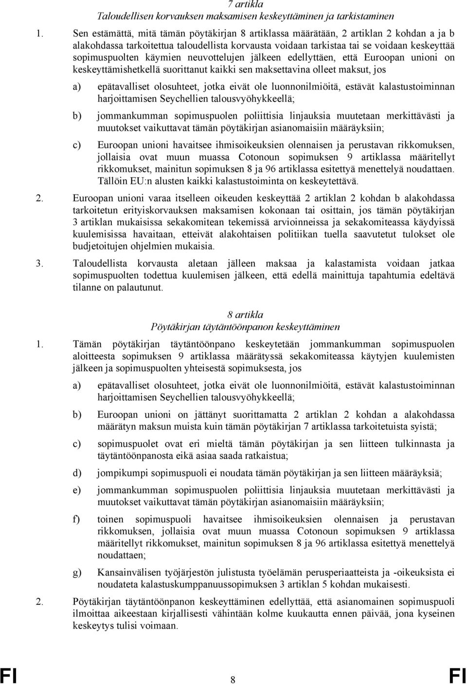 käymien neuvottelujen jälkeen edellyttäen, että Euroopan unioni on keskeyttämishetkellä suorittanut kaikki sen maksettavina olleet maksut, jos a) epätavalliset olosuhteet, jotka eivät ole