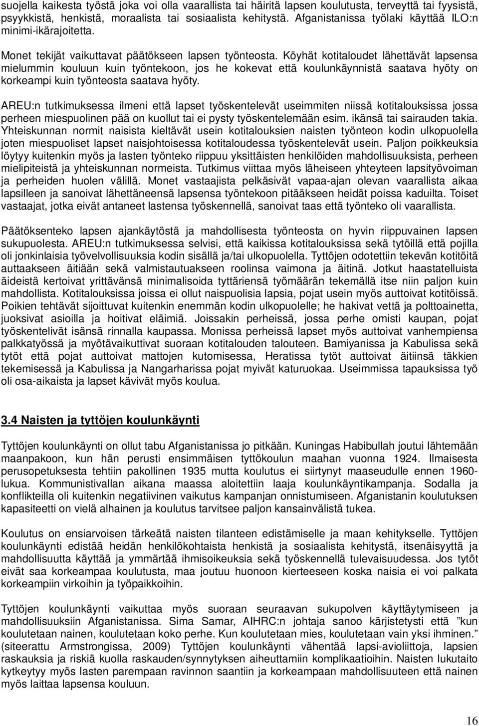 Köyhät kotitaloudet lähettävät lapsensa mielummin kouluun kuin työntekoon, jos he kokevat että koulunkäynnistä saatava hyöty on korkeampi kuin työnteosta saatava hyöty.