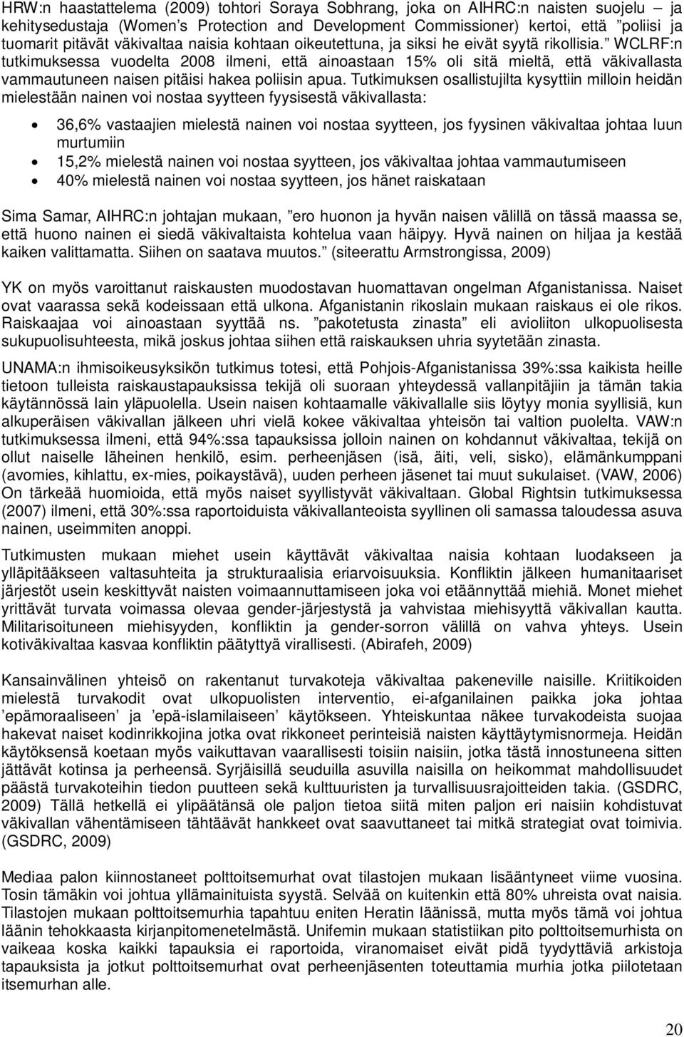 WCLRF:n tutkimuksessa vuodelta 2008 ilmeni, että ainoastaan 15% oli sitä mieltä, että väkivallasta vammautuneen naisen pitäisi hakea poliisin apua.