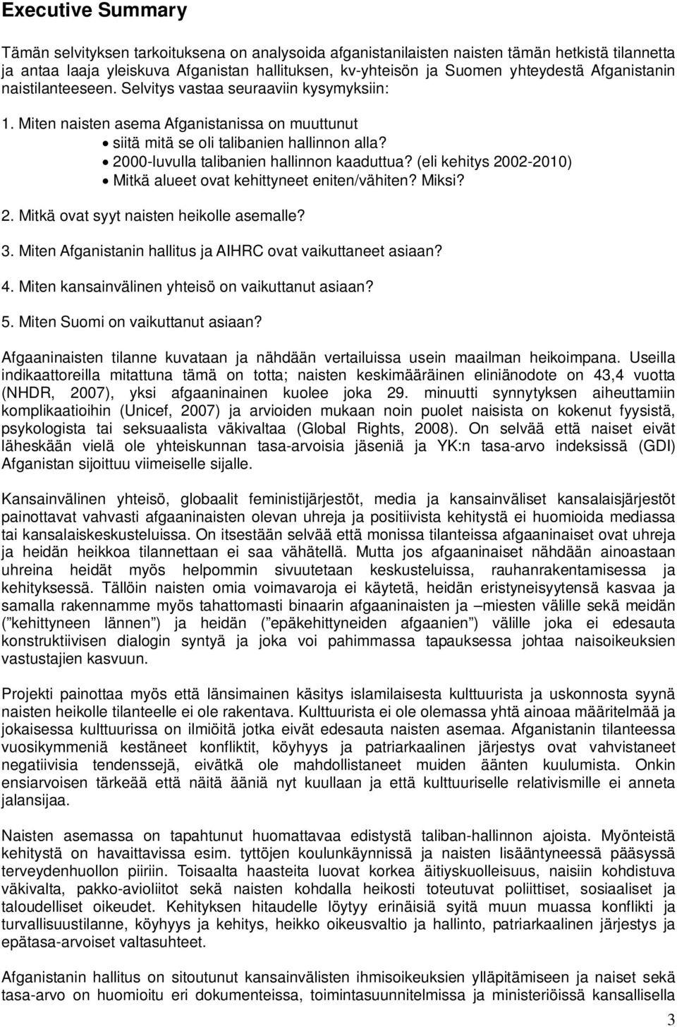 2000-luvulla talibanien hallinnon kaaduttua? (eli kehitys 2002-2010) Mitkä alueet ovat kehittyneet eniten/vähiten? Miksi? 2. Mitkä ovat syyt naisten heikolle asemalle? 3.