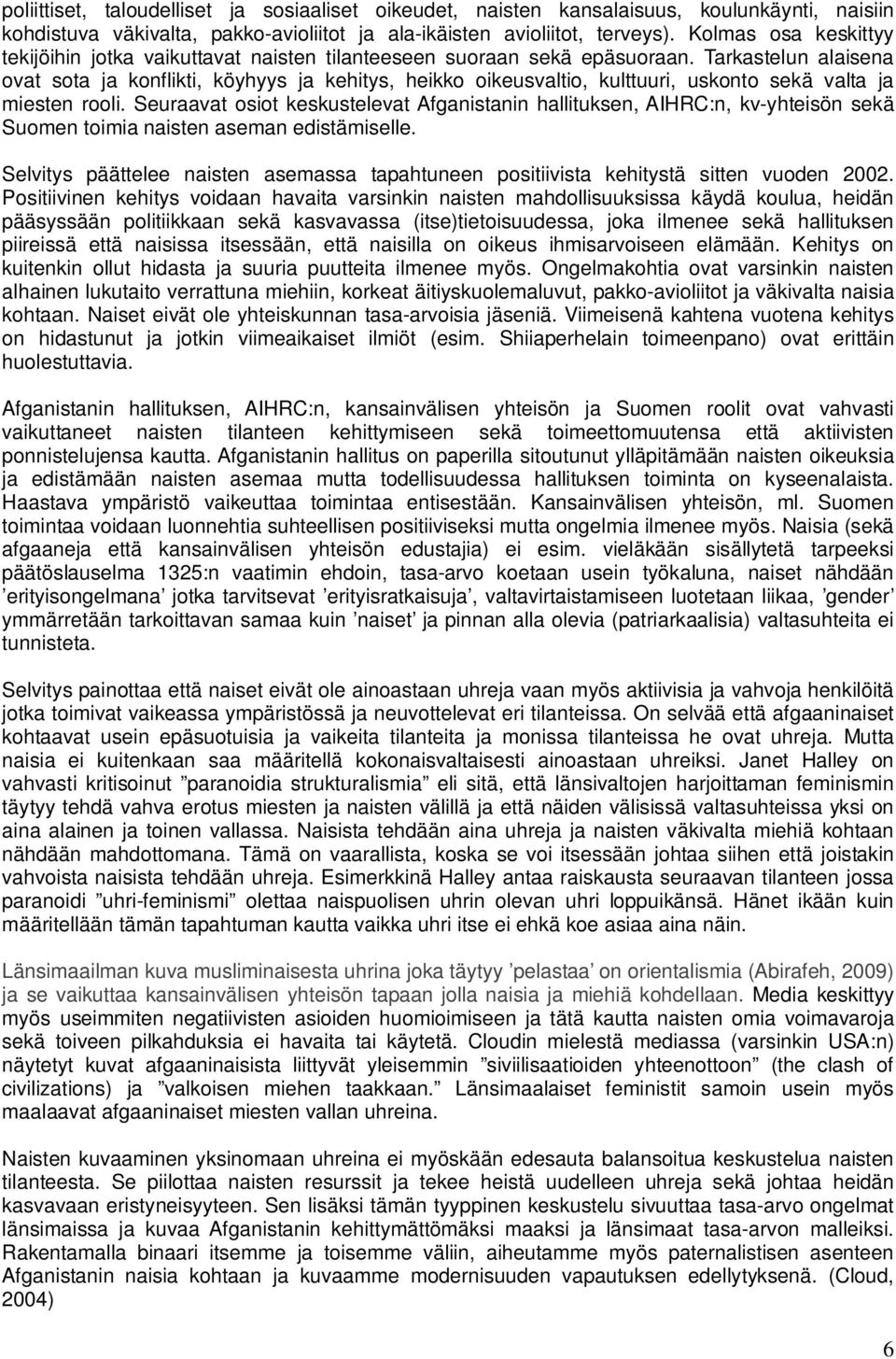 Tarkastelun alaisena ovat sota ja konflikti, köyhyys ja kehitys, heikko oikeusvaltio, kulttuuri, uskonto sekä valta ja miesten rooli.