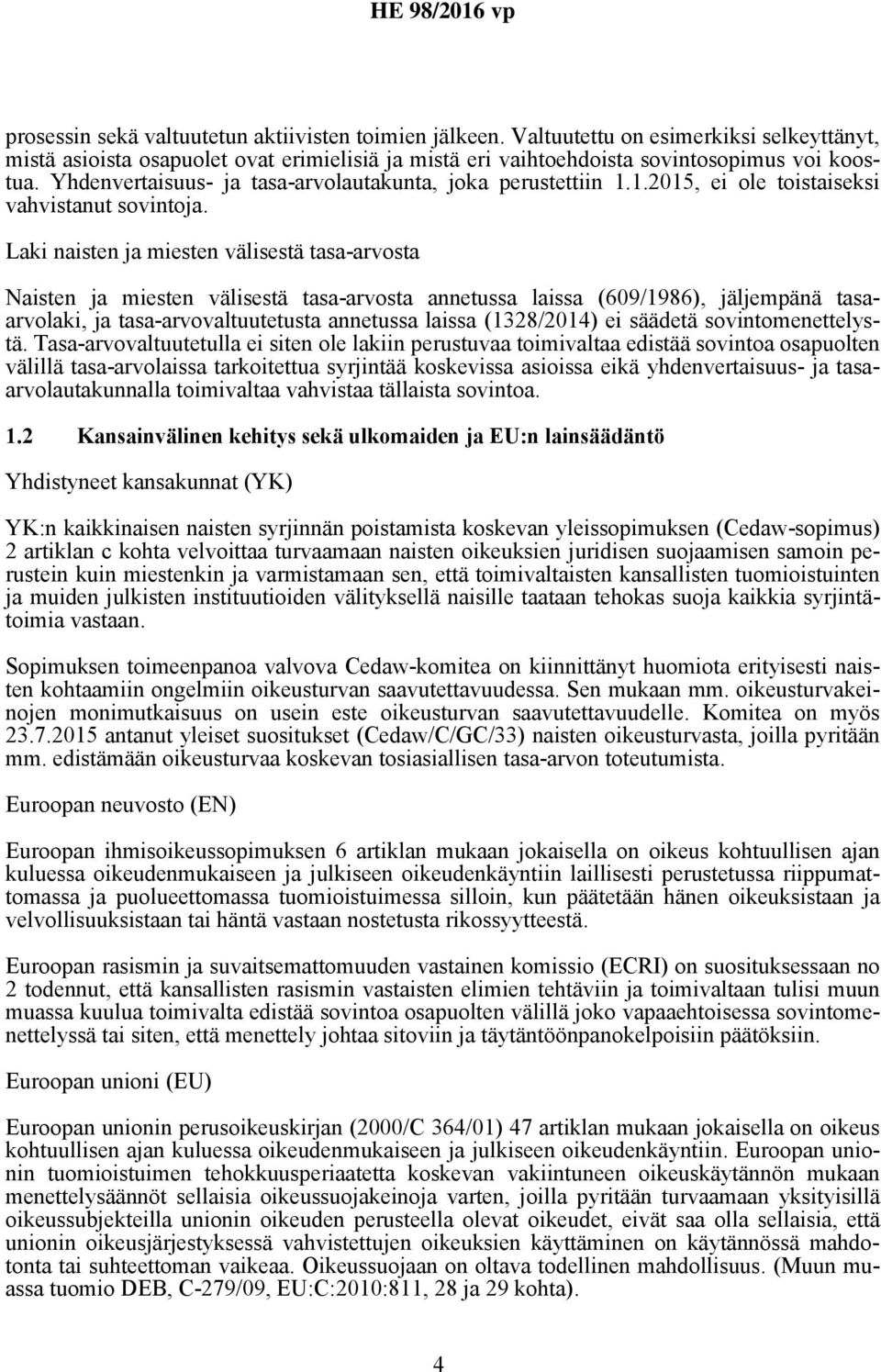 Laki naisten ja miesten välisestä tasa-arvosta Naisten ja miesten välisestä tasa-arvosta annetussa laissa (609/1986), jäljempänä tasaarvolaki, ja tasa-arvovaltuutetusta annetussa laissa (1328/2014)