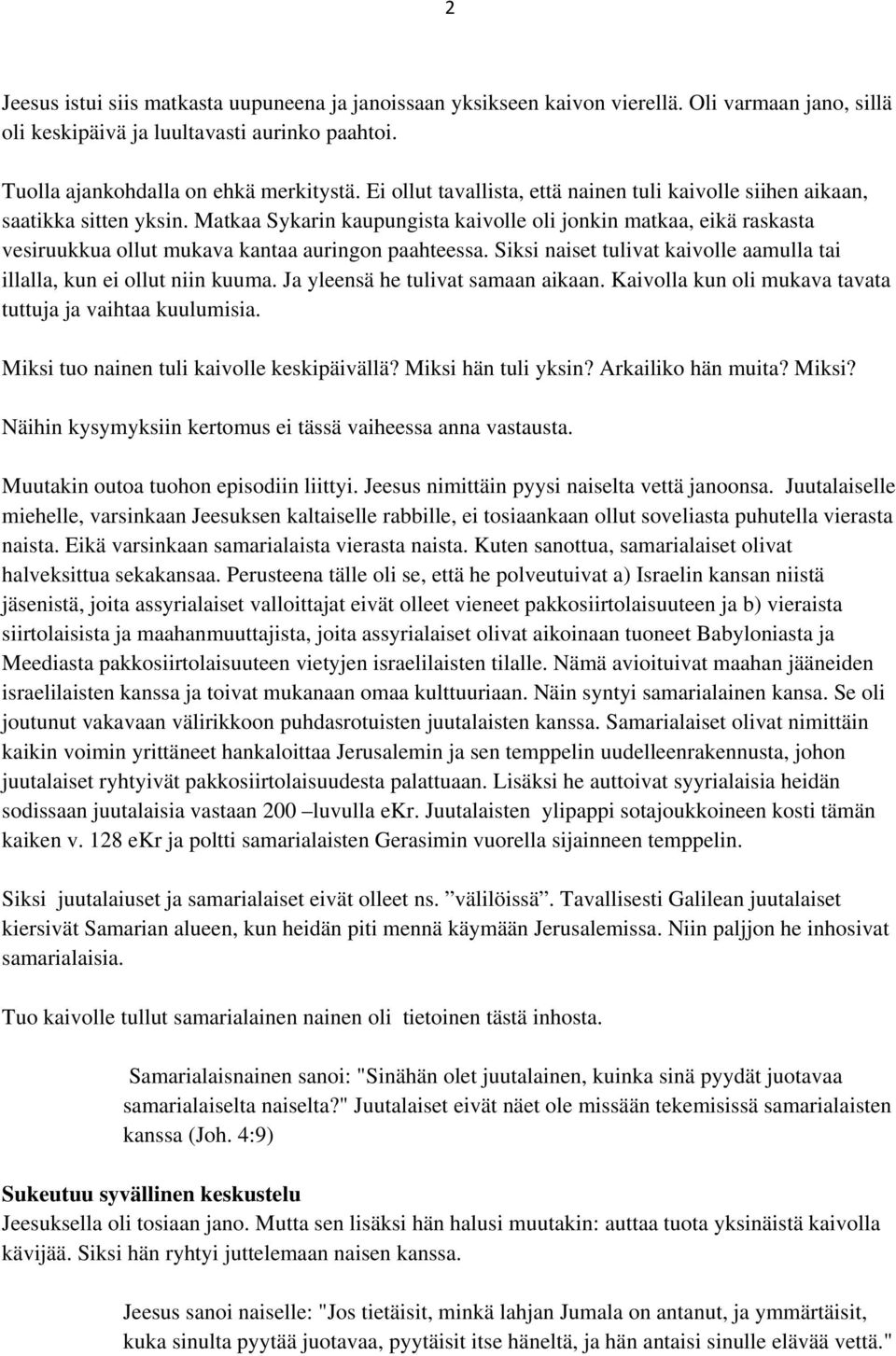 Matkaa Sykarin kaupungista kaivolle oli jonkin matkaa, eikä raskasta vesiruukkua ollut mukava kantaa auringon paahteessa. Siksi naiset tulivat kaivolle aamulla tai illalla, kun ei ollut niin kuuma.