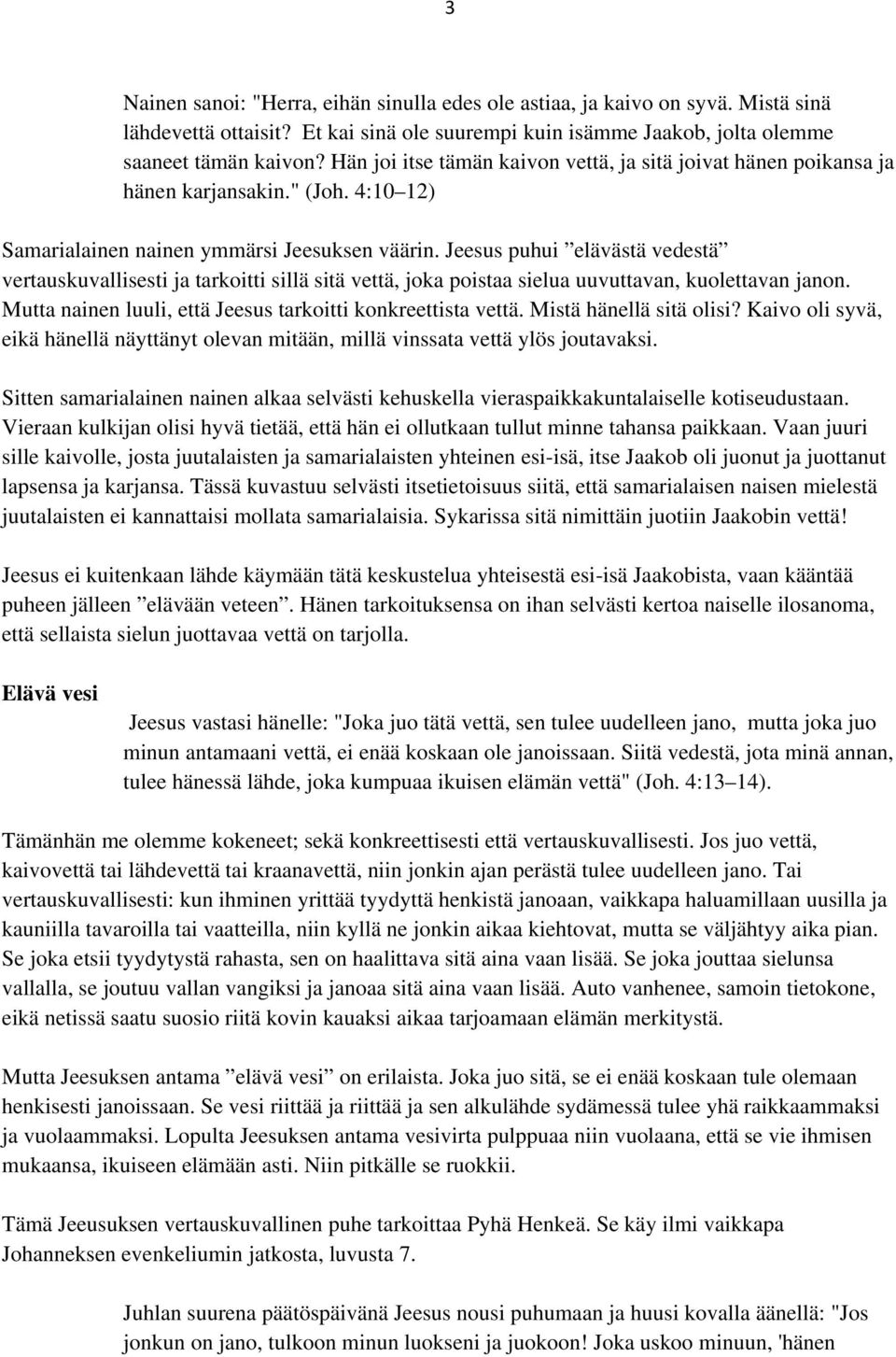 Jeesus puhui elävästä vedestä vertauskuvallisesti ja tarkoitti sillä sitä vettä, joka poistaa sielua uuvuttavan, kuolettavan janon. Mutta nainen luuli, että Jeesus tarkoitti konkreettista vettä.