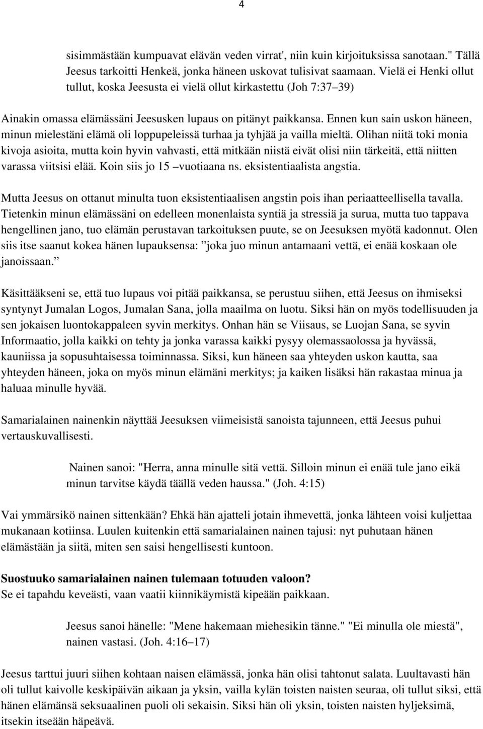 Ennen kun sain uskon häneen, minun mielestäni elämä oli loppupeleissä turhaa ja tyhjää ja vailla mieltä.
