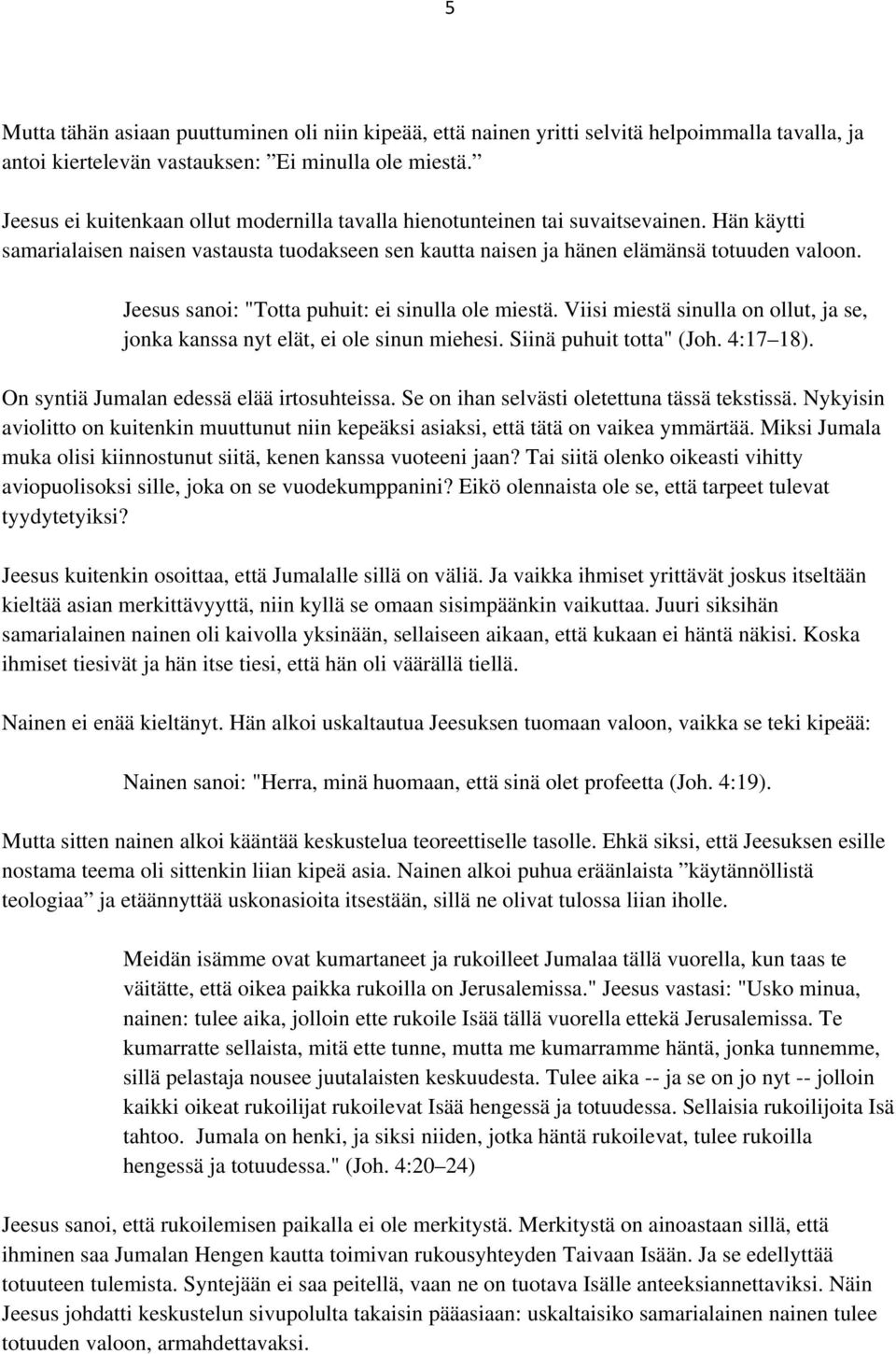 Jeesus sanoi: "Totta puhuit: ei sinulla ole miestä. Viisi miestä sinulla on ollut, ja se, jonka kanssa nyt elät, ei ole sinun miehesi. Siinä puhuit totta" (Joh. 4:17 18).