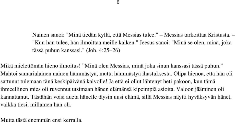 Mahtoi samarialainen nainen hämmästyä, mutta hämmästyä ihastuksesta. Olipa hienoa, että hän oli sattunut tulemaan tänä keskipäivänä kaivolle!