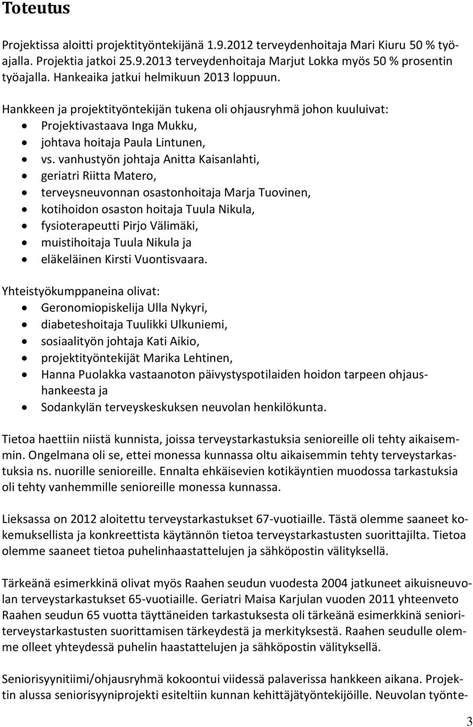 vanhustyön johtaja Anitta Kaisanlahti, geriatri Riitta Matero, terveysneuvonnan osastonhoitaja Marja Tuovinen, kotihoidon osaston hoitaja Tuula Nikula, fysioterapeutti Pirjo Välimäki, muistihoitaja