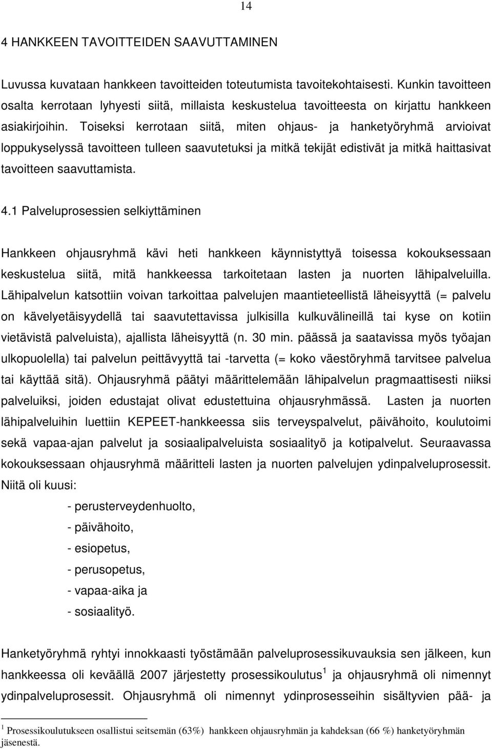 Toiseksi kerrotaan siitä, miten ohjaus- ja hanketyöryhmä arvioivat loppukyselyssä tavoitteen tulleen saavutetuksi ja mitkä tekijät edistivät ja mitkä haittasivat tavoitteen saavuttamista. 4.